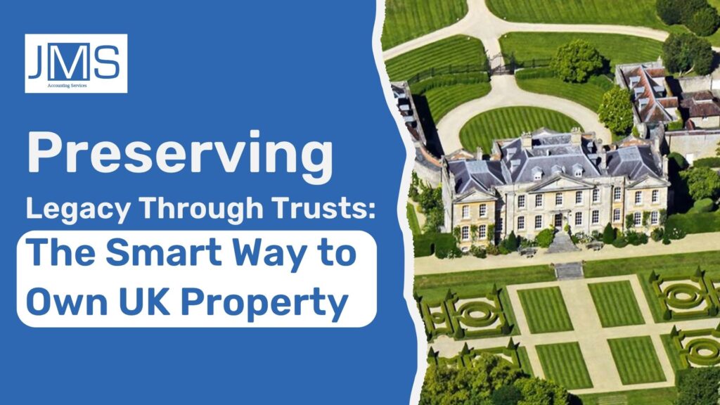 Preserving Legacy Through Trusts The Smart Way to Own UK Property
