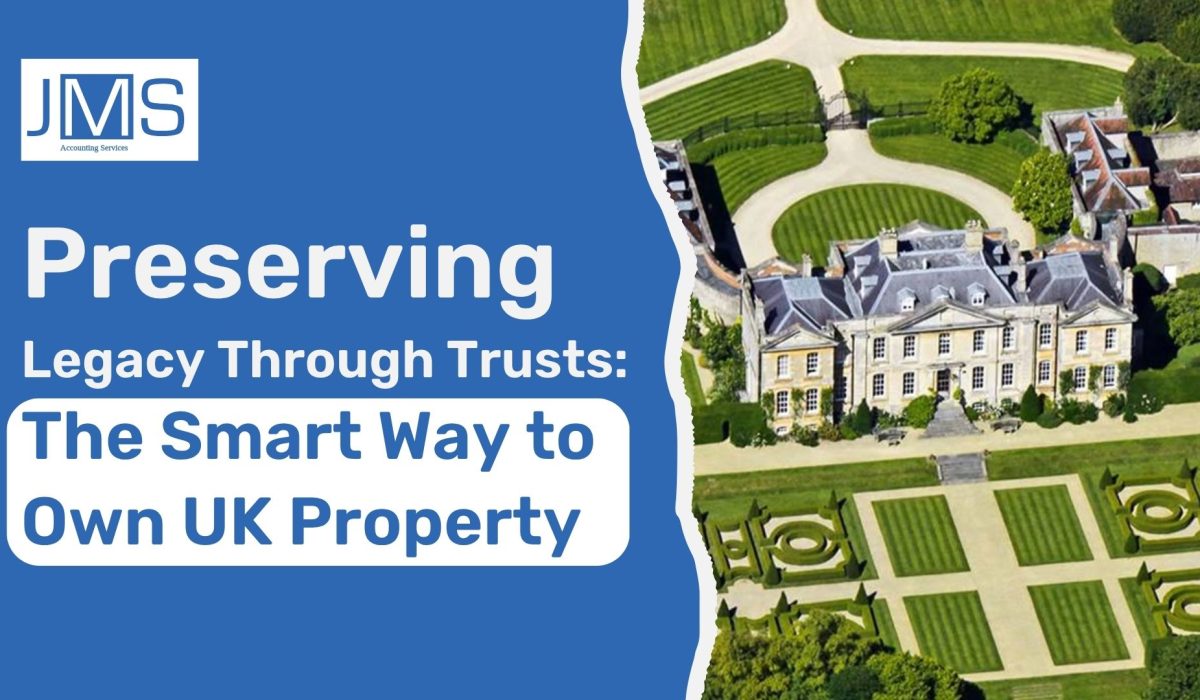 Preserving Legacy Through Trusts The Smart Way to Own UK Property